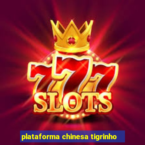 plataforma chinesa tigrinho